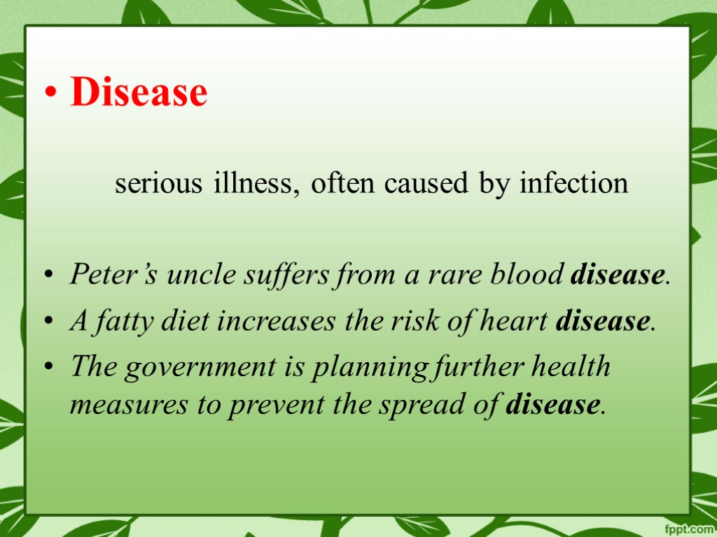 Disease serious illness, often caused by infection Peter’s uncle suffers from a rare blood